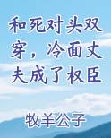 和死对头双穿，冷面丈夫成了权臣