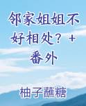 邻家姐姐不好相处？+番外小说全文免费阅读