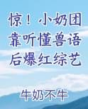 惊！小奶团靠听懂兽语后爆红综艺免费阅读笔趣阁